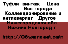 Туфли (винтаж) › Цена ­ 800 - Все города Коллекционирование и антиквариат » Другое   . Нижегородская обл.,Нижний Новгород г.